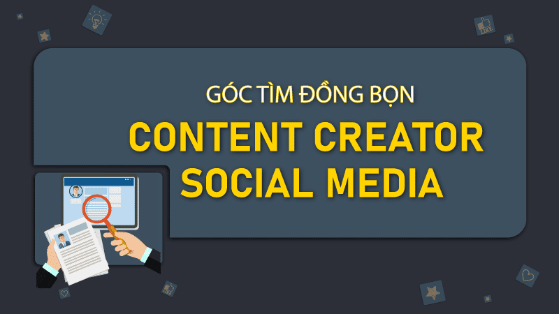 thoả sức sáng tạo cùng vị trí content creator social media, đang tuyển đó, apply đi chờ chi!