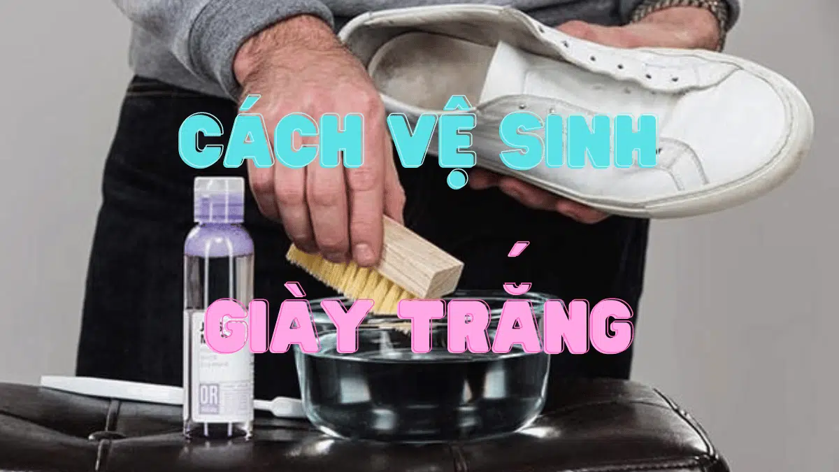 Cách vệ sinh giày trắng đơn giản nhất tại nhà