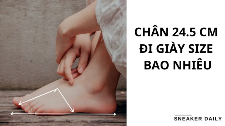 chân 24.5cm đi giày size bao nhiêu