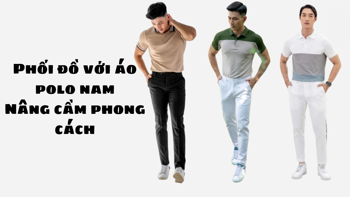 phối đồ với áo polo nam