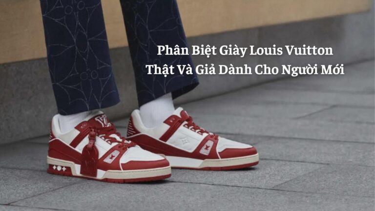 phân biệt giày louis vuitton thật và giả dành cho người mới