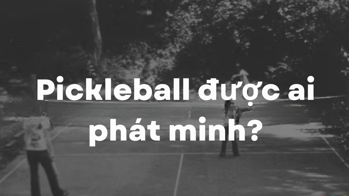 pickleball được ai phát minh? lịch sử và nguồn gốc pickleball được ai phát minh? lịch sử và nguồn gốc