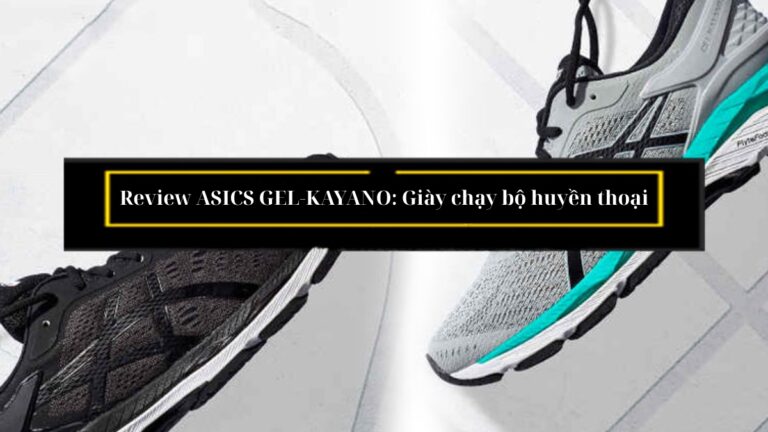 Review ASICS GEL-KAYANO: Giày chạy bộ huyền thoại