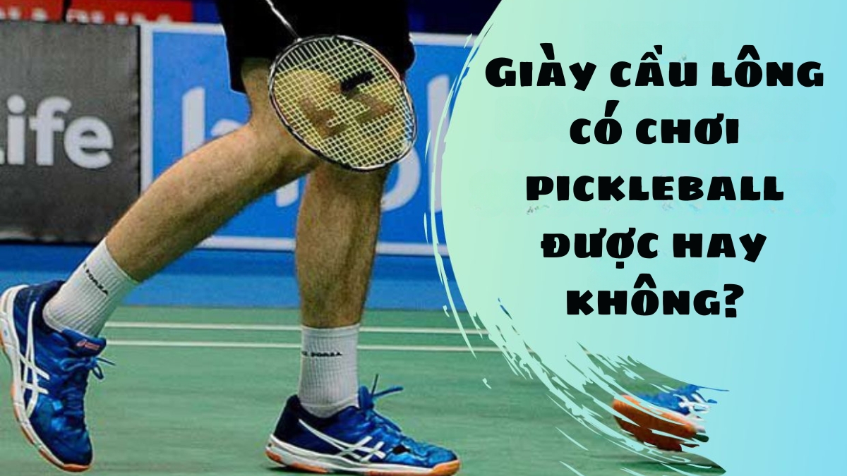 giày cầu lông có chơi pickleball được hay không?