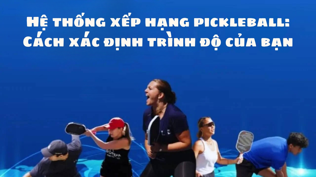 hệ thống xếp hạng pickleball: cách xác định trình độ của bạn hệ thống xếp hạng pickleball: cách xác định trình độ của bạn