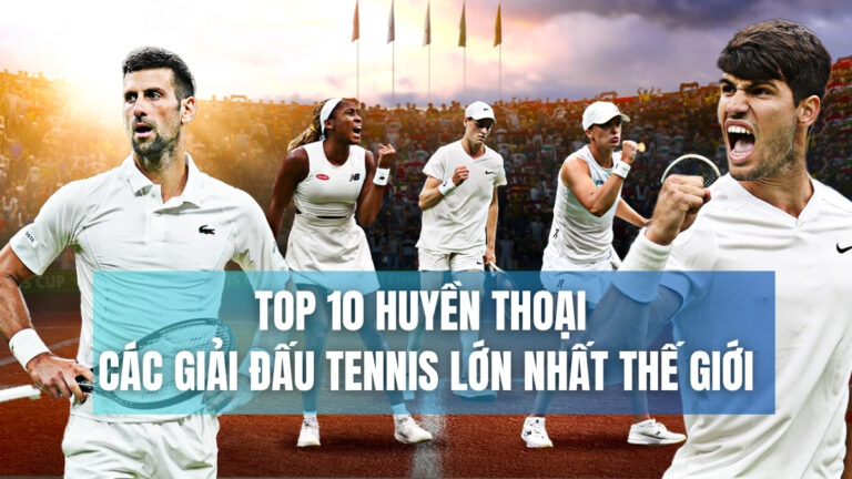 top 10 huyền thoại các giải đấu tennis lớn nhất thế giới