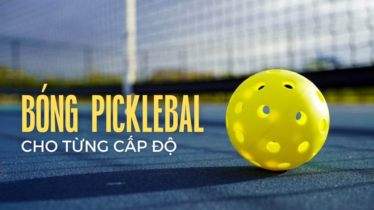 bí quyết chọn bóng pickleball phù hợp cho từng cấp độ